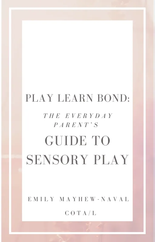 Play Learn Bond: The Everyday Parent's Guide to Sensory Play